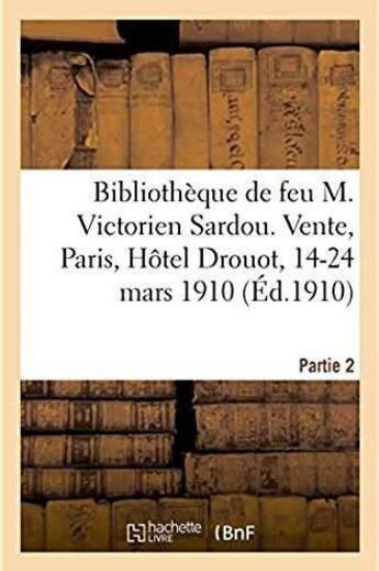 Couverture du livre « Catalogue de la bibliotheque de feu m. victorien sardou. vente, paris, hotel drouot, 14-24 mars 1910 » de Lenotre aux éditions Hachette Bnf