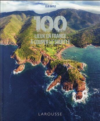 Couverture du livre « 100 lieux de France à couper le souffle » de Clio Bayle aux éditions Larousse