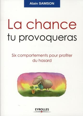 Couverture du livre « La chance tu provoqueras ; six comportements pour profiter du hasard » de Alain Samson aux éditions Organisation