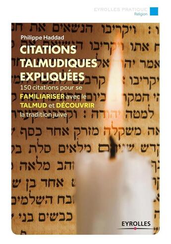 Couverture du livre « Citations talmudiques expliquées ; 150 citations pour se familiariser avec le talmud et découvrir la tradition juive » de Philippe Haddad aux éditions Eyrolles