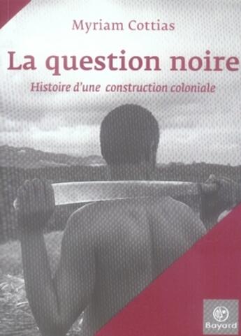 Couverture du livre « La question noire ; histoire d'une construction coloniale » de Cottias M aux éditions Bayard