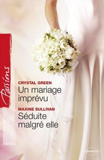 Couverture du livre « Un mariage imprevu ; séduite malgré elle » de Maxine Sullivan et Crystal Green aux éditions Harlequin