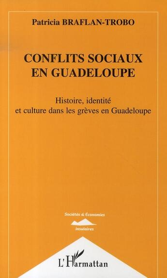 Couverture du livre « Conflits sociaux en guadeloupe ; histoire, identité et culture dans les grèves en guadeloupe » de Patricia Braflan-Trobo aux éditions L'harmattan