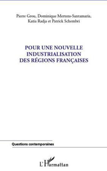 Couverture du livre « Pour une nouvelle industrialisation des régions françaises » de Pierre Grou et Dominique Mertens-Santamaria et Katia Radja et Patrick Schembri aux éditions L'harmattan