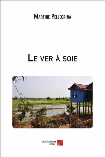 Couverture du livre « Le ver à soie » de Martine Pellegrina aux éditions Editions Du Net