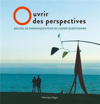 Couverture du livre « Ouvrir des perspectives ; recueil de chroniques pour se laisser questionner » de Véronique Sagot aux éditions Books On Demand