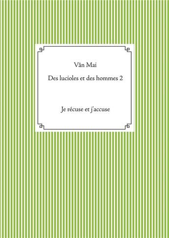 Couverture du livre « Des lucioles et des hommes 2 ; je récuse et j'accuse » de Mai Van aux éditions Books On Demand