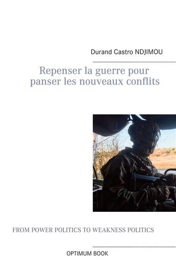 Couverture du livre « Repenser la guerre pour panser les nouveaux conflits : fin de la guerre, vers une construction sociale pour panser les nouveaux conflits » de Durand Castro Ndjimou aux éditions Books On Demand