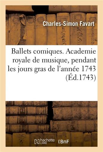 Couverture du livre « Ballets comiques. Academie royale de musique, pendant les jours gras de l'année 1743 » de Charles-Simon Favart aux éditions Hachette Bnf