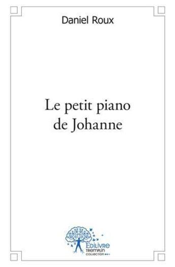 Couverture du livre « Le petit piano de johanne » de Daniel Roux aux éditions Edilivre