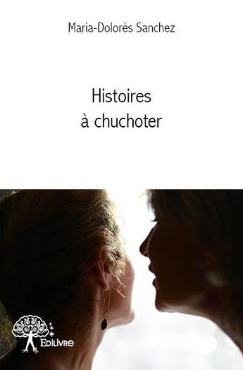 Couverture du livre « Histoires à chuchoter » de Maria-Dolores Sanchez aux éditions Edilivre