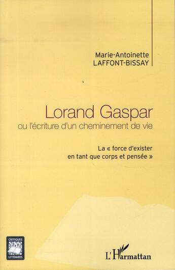 Couverture du livre « Lorand Gaspar ou l'écriture d'un cheminement de vie ; la force d'exister en tant que corps et pensée » de Marie-Antoinette Laffont Bissay aux éditions L'harmattan