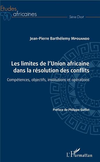 Couverture du livre « Les limites de l'Union africaine dans la résolution des conflits ; compétences, objectifs, institutions et opérations » de Mpouando Jean-Pierre aux éditions L'harmattan