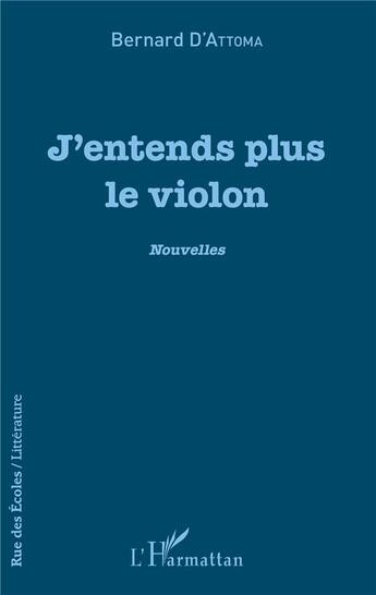 Couverture du livre « J'entends plus le violon » de Bernard D Attoma aux éditions L'harmattan