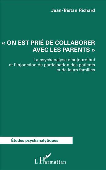 Couverture du livre « On est prié de collaborer avec les parents : la psychanalyse d'aujourd'hui et l'injonction de participation des patients et de leurs familles » de Jean-Trsitan Richard aux éditions L'harmattan