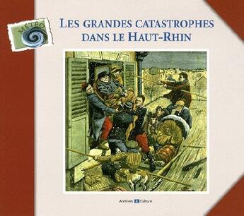 Couverture du livre « Les grandes catastrophes dans le Haut-Rhin » de Juillard Marie-Clair aux éditions Archives Et Culture