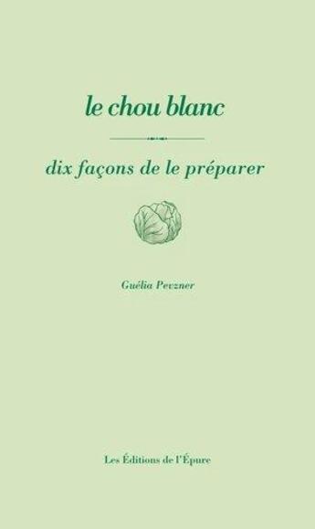 Couverture du livre « Dix façons de le préparer : le chou blanc » de Guelia Pevzner aux éditions Les Editions De L'epure