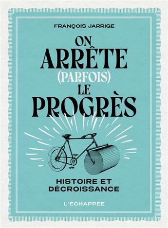 Couverture du livre « On arrete (parfois) le progrès ; histoire et décroissance » de Francois Jarrige aux éditions L'echappee