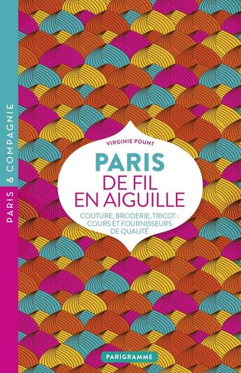 Couverture du livre « Paris de fil en aiguille ; couture, broderie, tricot : cours et fournisseurs de qualité » de Virginie Pount aux éditions Parigramme