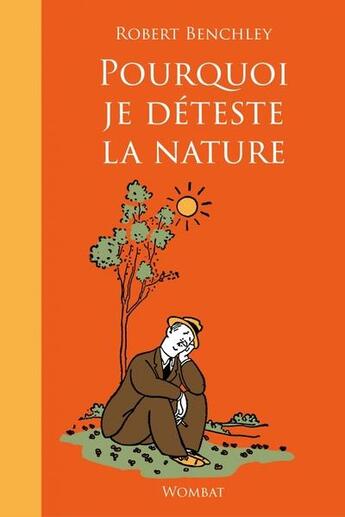 Couverture du livre « Pourquoi je déteste la nature » de Robert Benchley aux éditions Wombat