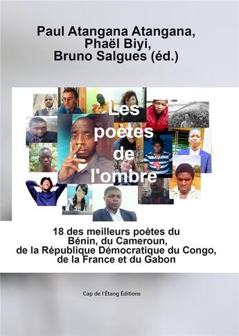 Couverture du livre « Les poètes de l'ombre : 18 des meilleurs poètes du Bénin, du Cameroun, de la République Démocratique du Congo, de la France » de Bruno Salgues et Phaël Biyi et Paul Atangana Atangana aux éditions Cap De L'etang