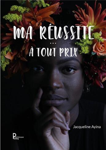 Couverture du livre « Ma réussite... à tout prix ! » de Jacqueline Ayina aux éditions Publishroom Factory