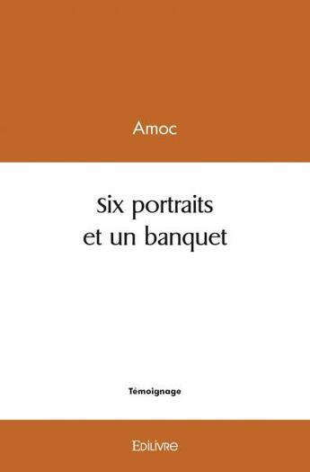 Couverture du livre « Six portraits et un banquet » de Amoc Amoc aux éditions Edilivre