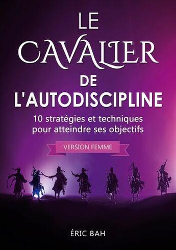 Couverture du livre « Le cavalier de l'autodiscipline (version femme) ; 10 stratégies et techniques pour atteindre ses objectifs » de Bah Eric aux éditions Koan Editions