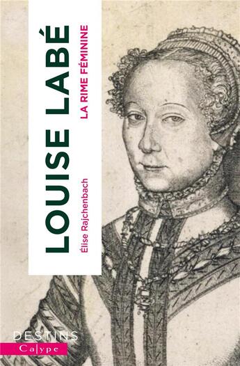 Couverture du livre « Louise Labé : La rime féminine » de Elise Rajchenbach aux éditions Calype