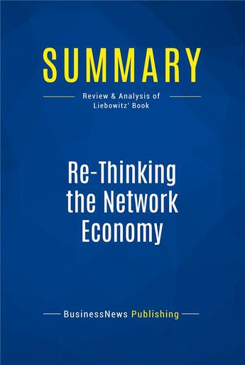 Couverture du livre « Summary: Re-Thinking the Network Economy (review and analysis of Liebowitz' Book) » de Businessnews Publish aux éditions Business Book Summaries