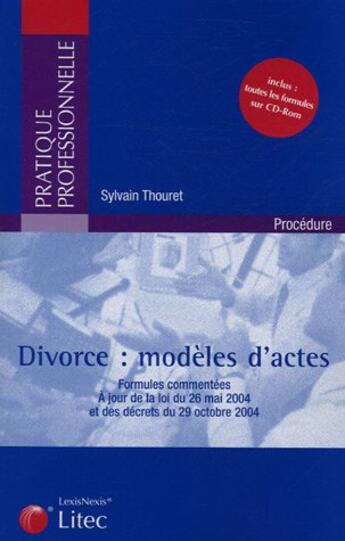 Couverture du livre « Divorce : modeles d'actes - formules commentees - a jour de la loi du 26 mai 2004 et des decrets du » de Thouret Sylvain aux éditions Lexisnexis