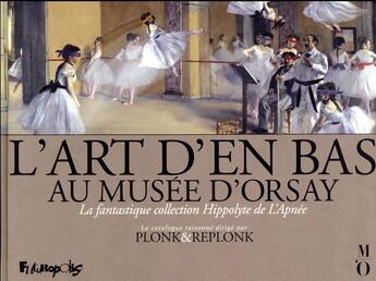 Couverture du livre « L'art d'en-bas au musée d'Orsay ; la fantastique collection Hippolyte de l'Apnée » de Plonk Et Replonk aux éditions Futuropolis