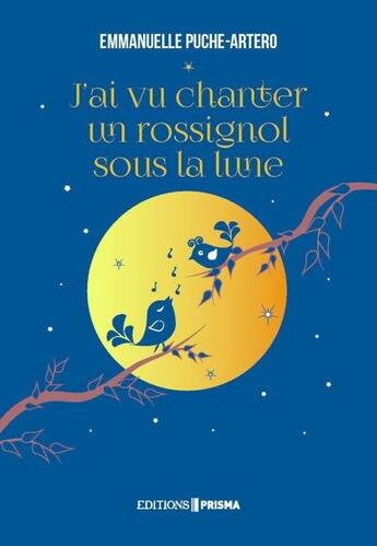 Couverture du livre « J'ai vu chanter un rossignol sous la lune » de Emmanuelle Puche-Artero aux éditions Prisma