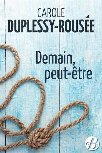 Couverture du livre « Demain peut-être » de Carole Duplessy-Rousee aux éditions De Boree