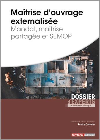 Couverture du livre « Maitrise d'ouvrage externalisee - mandat, maitrise partagee et semop » de Patrice Cossalter aux éditions Territorial