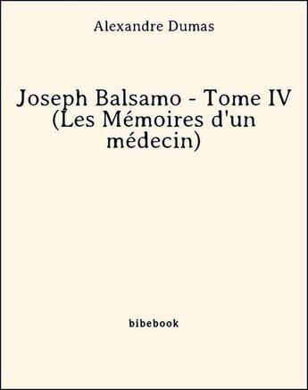 Couverture du livre « Joseph Balsamo t.4 ; les mémoires d'un médecin » de Alexandre Dumas aux éditions Bibebook