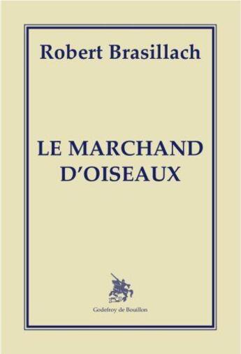 Couverture du livre « Le marchand d'oiseaux » de Robert Brasillach aux éditions Godefroy De Bouillon