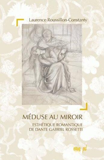 Couverture du livre « Méduse au miroir ; esthétique romantique de Dante Gabriel Rossetti » de Laurence Roussillon-Constanty aux éditions Uga Éditions