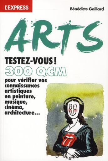 Couverture du livre « Arts, testez-vous ! 300 QCM pour vérifier vos connaissances artistiques en peinture, musique, cinéma, architecture... » de Benedicte Gaillard aux éditions L'express