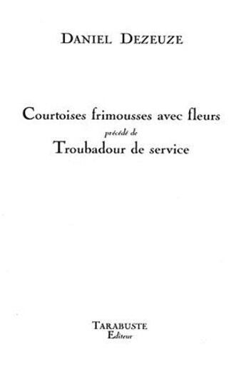 Couverture du livre « Courtoises frimousses avec fleurs - daniel dezeuze - precede de troubadour de service » de Daniel Dezeuze aux éditions Tarabuste