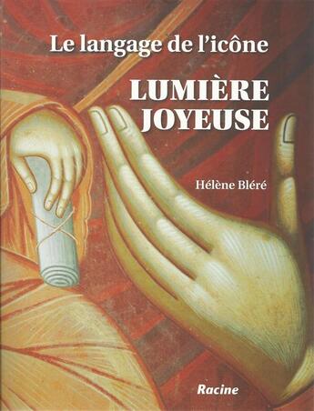 Couverture du livre « Lumière joyeuse ; le langage de l'icône » de Helene Blere aux éditions Editions Racine