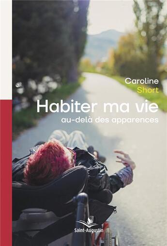 Couverture du livre « Habiter ma vie ; au-delà des apparences » de Caroline Short aux éditions Saint Augustin