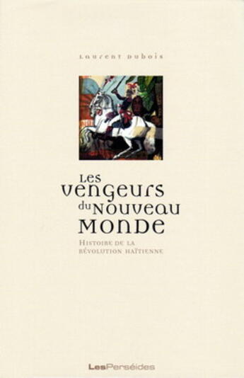 Couverture du livre « Les vengeurs du nouveau monde - histoire de la revolution haitienne (1789-1804) » de Laurent Dubois aux éditions Perseides