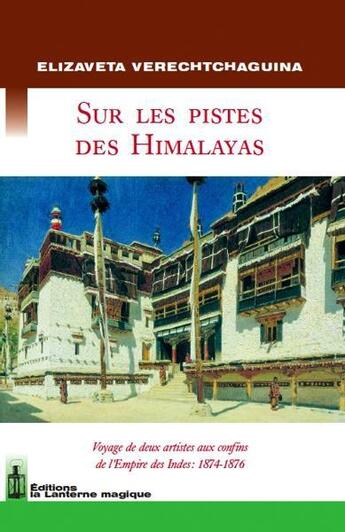 Couverture du livre « Sur les pistes des himalayas. voyage de deux artistes aux confins de l'empire des indes » de E. Verechtchaguina aux éditions Lanterne Magique