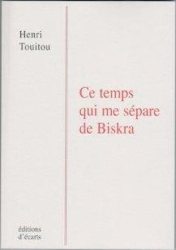 Couverture du livre « Ce temps qui me separe de Biskra » de Henri Touitou aux éditions Ecarts