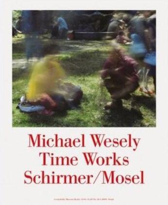 Couverture du livre « Michael Wesely ; time works » de Jurgen Harten aux éditions Schirmer Mosel