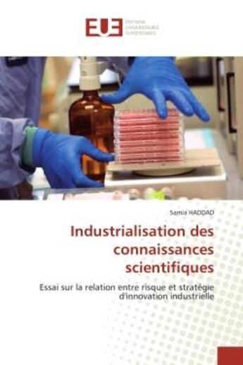 Couverture du livre « Industrialisation des connaissances scientifiques - essai sur la relation entre risque et strategie » de Haddad Samia aux éditions Editions Universitaires Europeennes