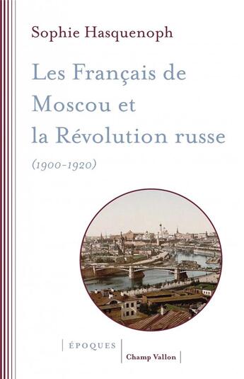 Couverture du livre « Les Francais de Moscou et la révolution russe (1900-1920) » de Sophie Hasquenoph aux éditions Champ Vallon