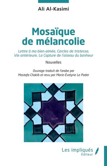 Couverture du livre « Mosaïque de mélancolie : lettre à ma bien-aimée, cercles de tristesse, vie antérieure, la capture de l'oiseau du bonheur » de Ali Al-Kasimi aux éditions Les Impliques