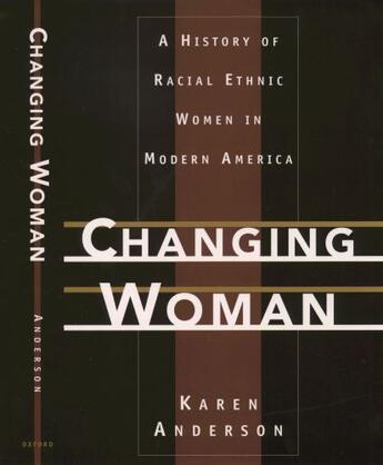 Couverture du livre « Changing Woman: A History of Racial Ethnic Women in Modern America » de Karen Anderson aux éditions Oxford University Press Usa